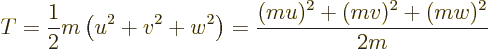 \begin{displaymath}
T = \frac12 m \left( u^2 + v^2 + w^2 \right)
= \frac{(mu)^2 + (mv)^2 + (mw)^2}{2m}
\end{displaymath}