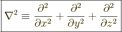 \begin{displaymath}
\fbox{$\displaystyle
\nabla^2 \equiv
\frac{\partial^2}{\p...
...artial^2}{\partial y^2} +
\frac{\partial^2}{\partial z^2}
$}
\end{displaymath}