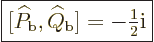 \begin{displaymath}
\fbox{$\displaystyle
[\widehat P_{\rm{b}},\widehat Q_{\rm{b}}] = - {\textstyle\frac{1}{2}}{\rm i}
$} %
\end{displaymath}