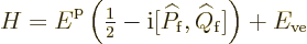 \begin{displaymath}
H = {\vphantom' E}^{\rm p}\left({\textstyle\frac{1}{2}}-{\r...
...hat P_{\rm {f}},\widehat Q_{\rm {f}}]\right)
+ E_{\rm {ve}} %
\end{displaymath}