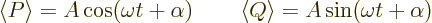 \begin{displaymath}
\left\langle{P}\right\rangle = A \cos(\omega t + \alpha)
\qquad
\left\langle{Q}\right\rangle = A \sin(\omega t + \alpha)
\end{displaymath}