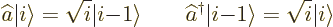 \begin{displaymath}
\widehat a{\left\vert i\right\rangle} = \sqrt{i} {\left\ver...
...rt i{-}1\right\rangle} = \sqrt{i} {\left\vert i\right\rangle}
\end{displaymath}