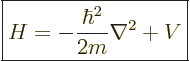 \begin{displaymath}
\fbox{$\displaystyle
H = -\frac{\hbar^2}{2m} \nabla^2 + V
$}
\end{displaymath}