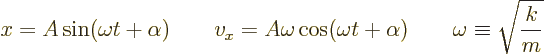 \begin{displaymath}
x = A \sin(\omega t +\alpha) \qquad v_x = A\omega \cos(\omega t +\alpha)
\qquad \omega \equiv \sqrt{\frac{k}{m}}
\end{displaymath}