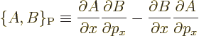 \begin{displaymath}
\{A,B\}_{\rm P} \equiv
\frac{\partial A}{\partial x} \frac...
... \frac{\partial B}{\partial x} \frac{\partial A}{\partial p_x}
\end{displaymath}