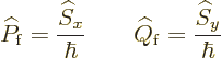 \begin{displaymath}
\widehat P_{\rm {f}} = \frac{{\widehat S}_x}{\hbar}
\qquad
\widehat Q_{\rm {f}} = \frac{{\widehat S}_y}{\hbar}
\end{displaymath}