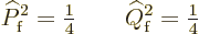 \begin{displaymath}
\widehat P_{\rm {f}}^2 = {\textstyle\frac{1}{4}} \qquad \widehat Q_{\rm {f}}^2 = {\textstyle\frac{1}{4}}
\end{displaymath}