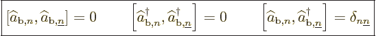 \begin{displaymath}
\fbox{$\displaystyle
\left[\widehat a_{{\rm{b}},n},\wideha...
...rm{b}},{\underline n}}\right] = \delta_{n{\underline n}}
$} %
\end{displaymath}