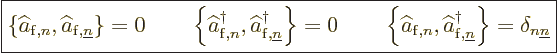 \begin{displaymath}
\fbox{$\displaystyle
\left\{\widehat a_{{\rm{f}},n},\wideh...
...m{f}},{\underline n}}\right\} = \delta_{n{\underline n}}
$} %
\end{displaymath}