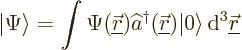 \begin{displaymath}
{\left\vert\Psi\right\rangle} = \int \Psi({\underline{\skew...
...\left\vert\right\rangle} {\,\rm d}^3{\underline{\skew0\vec r}}
\end{displaymath}