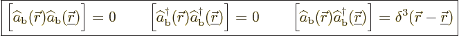 \begin{displaymath}
\fbox{$\displaystyle
\Big[\widehat a_{\rm{b}}({\skew0\vec ...
...g] = \delta^3({\skew0\vec r}-{\underline{\skew0\vec r}})
$} %
\end{displaymath}