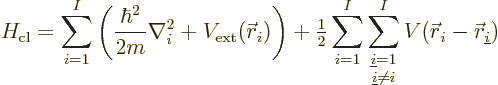 \begin{displaymath}
H_{\rm cl}
= \sum_{i=1}^I\left(\frac{\hbar^2}{2m}\nabla^2_...
...\ne i}}^I
V({\skew0\vec r}_i-{\skew0\vec r}_{\underline i}) %
\end{displaymath}