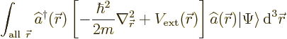 $\displaystyle \int_{{\rm all\ }{\skew0\vec r}}
\widehat a^\dagger ({\skew0\vec ...
...dehat a({\skew0\vec r}) {\left\vert\Psi\right\rangle}
{\,\rm d}^3{\skew0\vec r}$