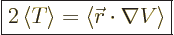 \begin{displaymath}
\fbox{$\displaystyle
2 \left\langle{T}\right\rangle = \left\langle{{\skew0\vec r}\cdot\nabla V}\right\rangle
$}
\end{displaymath}