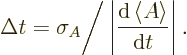 \begin{displaymath}
\Delta t = \sigma_A\Bigg/\left\vert\frac{{\rm d}\left\langle{A}\right\rangle }{{\rm d}t}\right\vert.
\end{displaymath}