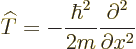 \begin{displaymath}
{\widehat T}= - \frac{\hbar^2}{2m} \frac{\partial^2}{\partial x^2}
\end{displaymath}