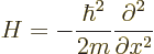 \begin{displaymath}
H = - \frac{\hbar^2}{2m} \frac{\partial^2}{\partial x^2} %
\end{displaymath}