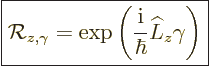 \begin{displaymath}
\fbox{$\displaystyle
{\cal R}_{z,\gamma}=\exp\left(\frac{{\rm i}}{\hbar}\L _z\gamma\right)
$}
\end{displaymath}