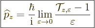 \begin{displaymath}
\fbox{$\displaystyle
{\widehat p}_z = \frac{\hbar}{{\rm i}...
...lon\to0}\frac{{\cal T}_{z,\varepsilon} - 1}{\varepsilon}
$} %
\end{displaymath}