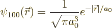 \begin{displaymath}
\psi_{100}({\skew0\vec r}) = \frac{1}{\sqrt{\pi a_0^3}} e^{-\vert{\skew0\vec r}\vert/a_0}
\end{displaymath}