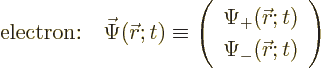 \begin{displaymath}
\mbox{electron:} \quad
\skew{-1}\vec\Psi({\skew0\vec r};t)...
...0\vec r};t) \\
\Psi_-({\skew0\vec r};t)
\end{array} \right)
\end{displaymath}