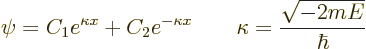 \begin{displaymath}
\psi = C_1 e^{\kappa x} + C_2 e^{-\kappa x}
\qquad \kappa = \frac{\sqrt{-2mE}}{\hbar}
\end{displaymath}