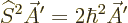 \begin{displaymath}
{\widehat S}^2 \skew3\vec A' = 2 \hbar^2 \skew3\vec A'
\end{displaymath}