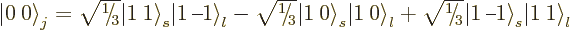 \begin{displaymath}
{{\left\vert\:0\right\rangle}}_j =
{\textstyle\sqrt{\leave...
...pt}{.5pt}1\right\rangle}}_s {{\left\vert 1\:1\right\rangle}}_l
\end{displaymath}