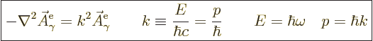 \begin{displaymath}
\fbox{$\displaystyle
- \nabla^2 \skew3\vec A_\gamma^{\rm{e...
...rac{p}{\hbar}
\qquad E = \hbar \omega \quad p = \hbar k
$} %
\end{displaymath}