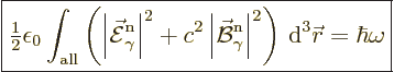 \begin{displaymath}
\fbox{$\displaystyle
{\textstyle\frac{1}{2}} \epsilon_0 \i...
...\vert^2
\right){\,\rm d}^3{\skew0\vec r}
= \hbar\omega
$} %
\end{displaymath}