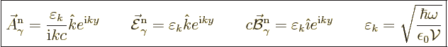 \begin{displaymath}
\fbox{$\displaystyle
\skew3\vec A_\gamma^{\rm n}= \frac{\v...
...psilon_k = \sqrt{\frac{\hbar\omega}{\epsilon_0{\cal V}}}
$} %
\end{displaymath}