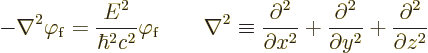 \begin{displaymath}
- \nabla^2 \varphi_{\rm {f}} = \frac{E^2}{\hbar^2c^2} \varp...
...\partial^2}{\partial y^2}
+ \frac{\partial^2}{\partial z^2} %
\end{displaymath}