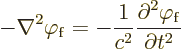 \begin{displaymath}
- \nabla^2 \varphi_{\rm {f}} =
- \frac{1}{c^2}\frac{\partial^2\varphi_{\rm {f}}}{\partial t^2} %
\end{displaymath}