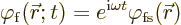 \begin{displaymath}
\varphi_{\rm {f}}({\skew0\vec r};t) = e^{{\rm i}{\omega}t} \varphi_{\rm {fs}}({\skew0\vec r})
\end{displaymath}