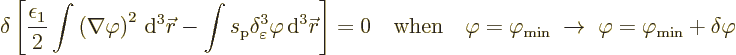 \begin{displaymath}
\delta \left[
\frac{\epsilon_1}{2}\int \left(\nabla\varphi...
...{\rm {min}}
\;\to\; \varphi=\varphi_{\rm {min}}+\delta\varphi
\end{displaymath}