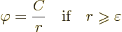 \begin{displaymath}
\varphi = \frac{C}{r} \quad\mbox{if}\quad r \mathrel{\raisebox{-1pt}{$\geqslant$}}\varepsilon
\end{displaymath}