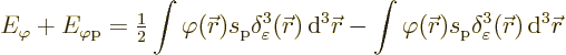 \begin{displaymath}
E_\varphi + E_{\varphi\rm {p}} =
{\textstyle\frac{1}{2}} \...
...\delta^3_\varepsilon({\skew0\vec r}) {\,\rm d}^3{\skew0\vec r}
\end{displaymath}