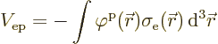 \begin{displaymath}
V_{\rm {ep}} = - \int \varphi^{\rm {p}}({\skew0\vec r}) \sigma_{\rm {e}}({\skew0\vec r}) {\,\rm d}^3{\skew0\vec r}
\end{displaymath}