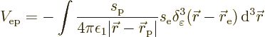 \begin{displaymath}
V_{\rm {ep}} = - \int \frac{s_{\rm {p}}}{4\pi\epsilon_1\ver...
...ew0\vec r}-{\skew0\vec r}_{\rm {e}}) {\,\rm d}^3{\skew0\vec r}
\end{displaymath}