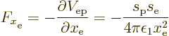 \begin{displaymath}
F_x\strut_{\rm {e}} = - \frac{\partial V_{\rm {ep}}}{\parti...
...\frac{s_{\rm {p}}s_{\rm {e}}} {4 \pi \epsilon_1 x_{\rm {e}}^2}
\end{displaymath}