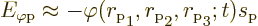 \begin{displaymath}
E_{\varphi\rm {p}} \approx - \varphi(r_{\rm {p}}\strut_1,r_{\rm {p}}\strut_2,
r_{\rm {p}}\strut_3;t) s_{\rm {p}}
\end{displaymath}