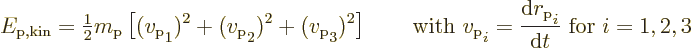 \begin{displaymath}
E_{\rm {p,kin}} = {\textstyle\frac{1}{2}} m_{\rm {p}}
\lef...
...rac{{\rm d}r_{\rm {p}}\strut_i}{{\rm d}t} \mbox{ for } i=1,2,3
\end{displaymath}