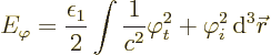 \begin{displaymath}
E_\varphi = \frac{\epsilon_1}{2}
\int \frac{1}{c^2} \varphi_t^2 + \varphi_i^2 {\,\rm d}^3{\skew0\vec r}
\end{displaymath}