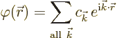 \begin{displaymath}
\varphi({\skew0\vec r}) = \sum_{{\rm all\ }{\vec k}} c_{{\vec k}}\, e^{{\rm i}{\vec k}\cdot{\skew0\vec r}}
\end{displaymath}