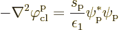 \begin{displaymath}
- \nabla^2\varphi^{\rm {p}}_{\rm {cl}}
= \frac{s_{\rm {p}}}{\epsilon_1} \psi_{\rm {p}}^*\psi_{\rm {p}}
\end{displaymath}