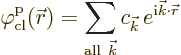 \begin{displaymath}
\varphi^{\rm {p}}_{\rm {cl}}({\skew0\vec r})
= \sum_{{\rm ...
...\vec k}} c_{{\vec k}}\, e^{{\rm i}{\vec k}\cdot{\skew0\vec r}}
\end{displaymath}