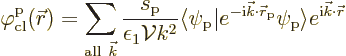 \begin{displaymath}
\varphi^{\rm {p}}_{\rm {cl}}({\skew0\vec r}) = \sum_{{\rm a...
...m {p}}\right\rangle}
e^{{\rm i}{\vec k}\cdot{\skew0\vec r}} %
\end{displaymath}