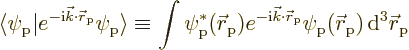 \begin{displaymath}
{\left\langle\psi_{\rm {p}}\hspace{0.3pt}\right\vert}e^{-{\...
...({\skew0\vec r}_{\rm {p}}) {\,\rm d}^3{\skew0\vec r}_{\rm {p}}
\end{displaymath}