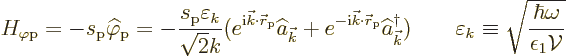 \begin{displaymath}
H_{\varphi\rm {p}} = - s_{\rm {p}} \widehat\varphi_{\rm {p}...
...ilon_k \equiv
\sqrt{\frac{\hbar\omega}{\epsilon_1{\cal V}}} %
\end{displaymath}