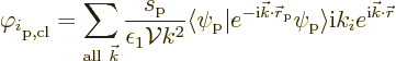 \begin{displaymath}
\varphi_i\strut_{\rm {p,cl}} = \sum_{{\rm all\ }{\vec k}}
...
...ght\rangle}
{\rm i}k_i e^{{\rm i}{\vec k}\cdot{\skew0\vec r}}
\end{displaymath}